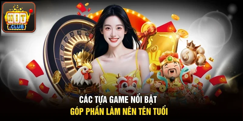 Các tựa game nổi bật góp phần làm nên tên tuổi sân chơi 