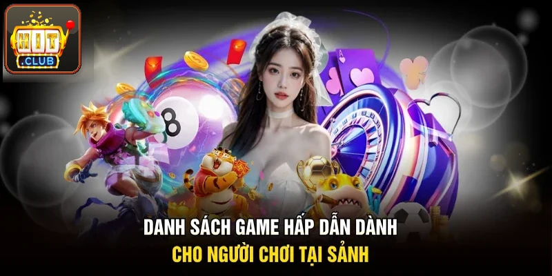 Danh sách game hấp dẫn dành cho hội viên tại sảnh