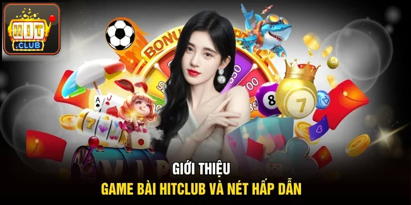 Giới thiệu game bài Hitclub và nét hấp dẫn với hội viên 