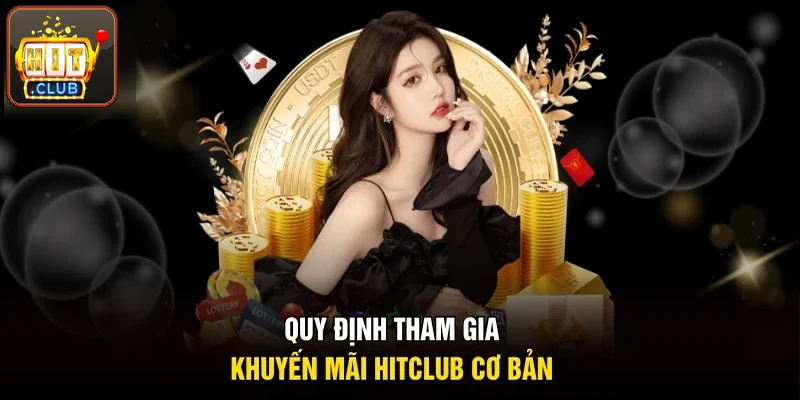 Quy định tham gia khuyến mãi Hitclub thật cơ bản