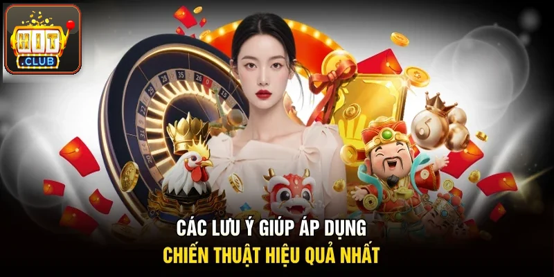 Các lưu ý giúp áp dụng chiến thuật hiệu quả hơn