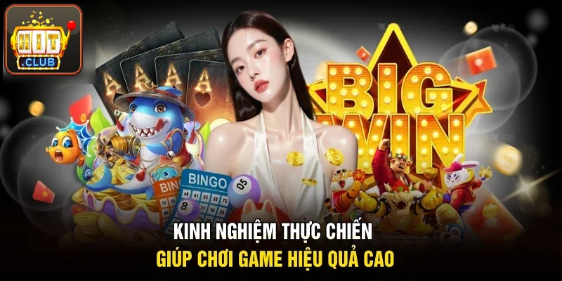 Kinh nghiệm thực chiến giúp hội viên chơi game hiệu quả hơn