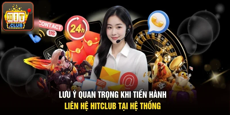 Lưu ý quan trọng khi bạn tiến hành liên hệ Hitclub tại hệ thống 