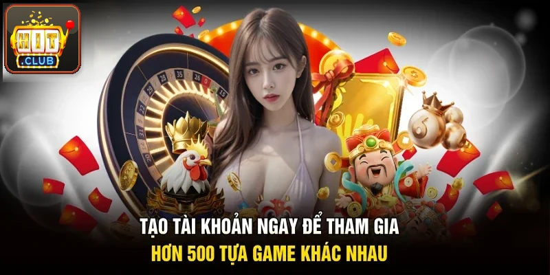 Tạo tài khoản ngay, tha hồ hơn 500 tựa game